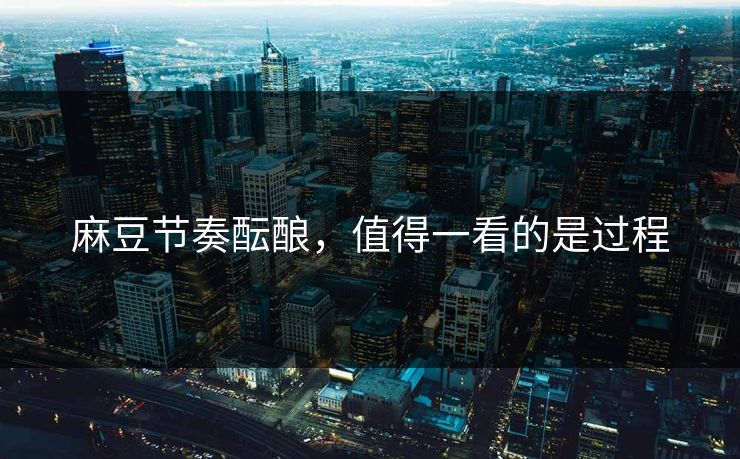 麻豆节奏酝酿，值得一看的是过程